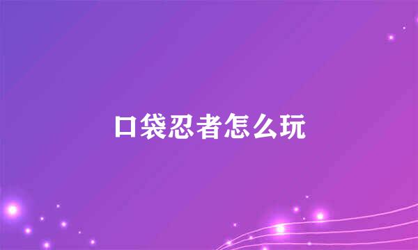 口袋忍者怎么玩