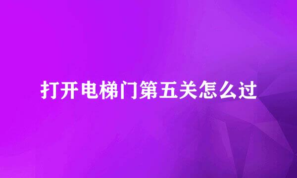 打开电梯门第五关怎么过