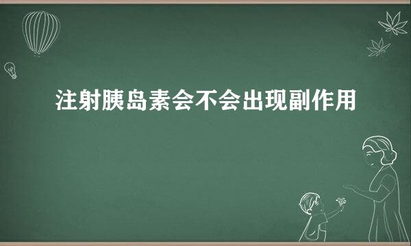 注射胰岛素会不会出现副作用