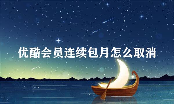 优酷会员连续包月怎么取消
