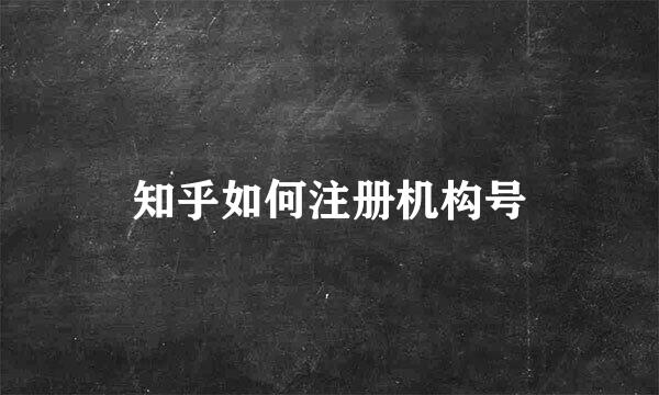 知乎如何注册机构号