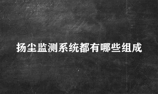 扬尘监测系统都有哪些组成