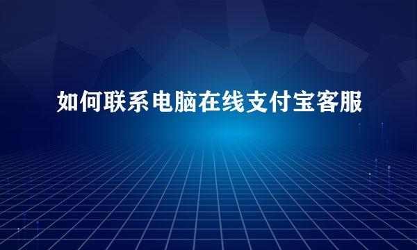 如何联系电脑在线支付宝客服