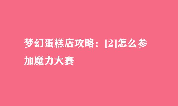 梦幻蛋糕店攻略：[2]怎么参加魔力大赛
