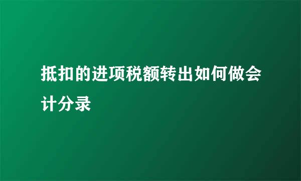 抵扣的进项税额转出如何做会计分录