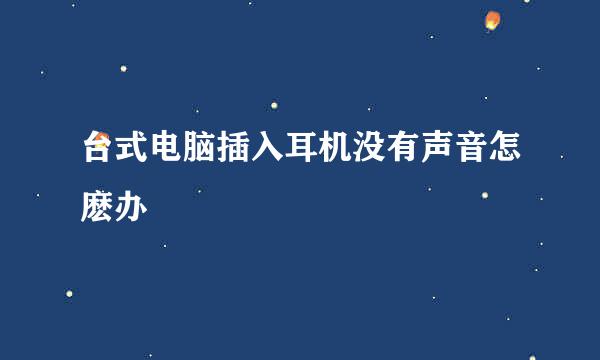 台式电脑插入耳机没有声音怎麽办