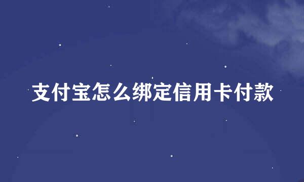 支付宝怎么绑定信用卡付款