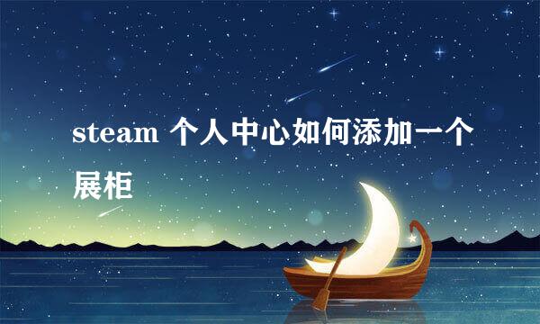 steam 个人中心如何添加一个展柜