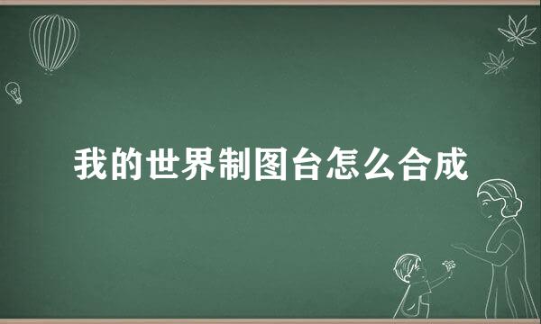 我的世界制图台怎么合成