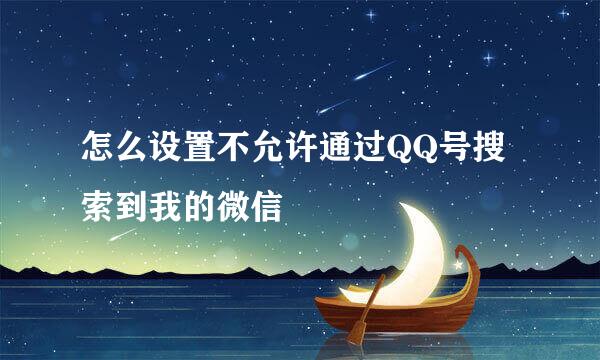 怎么设置不允许通过QQ号搜索到我的微信