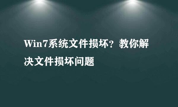 Win7系统文件损坏？教你解决文件损坏问题