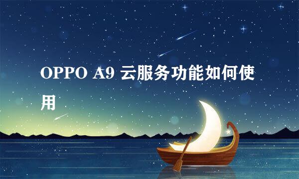 OPPO A9 云服务功能如何使用