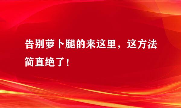 告别萝卜腿的来这里，这方法简直绝了！