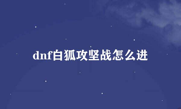 dnf白狐攻坚战怎么进