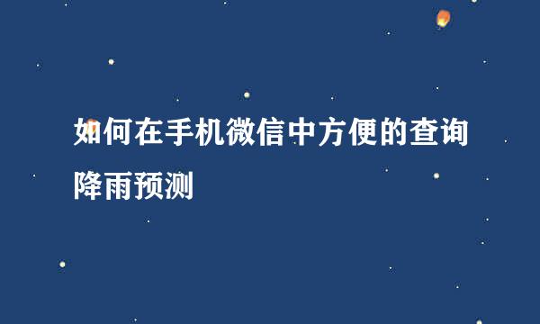 如何在手机微信中方便的查询降雨预测