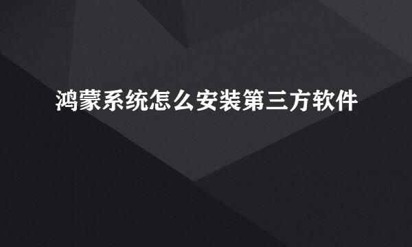 鸿蒙系统怎么安装第三方软件