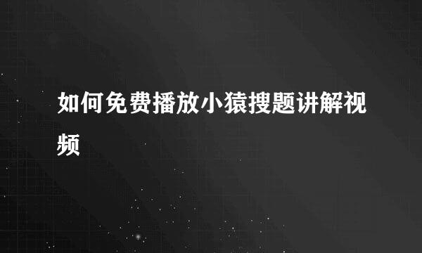如何免费播放小猿搜题讲解视频
