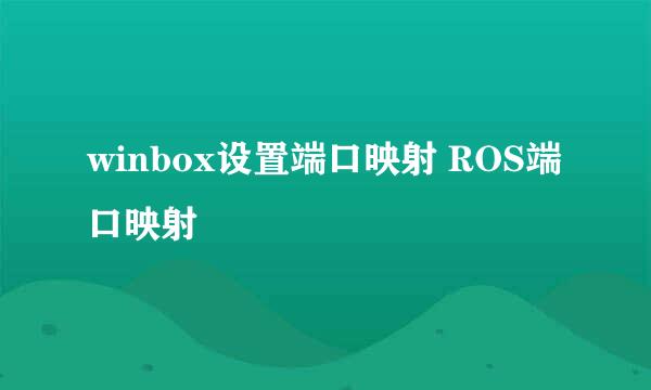 winbox设置端口映射 ROS端口映射