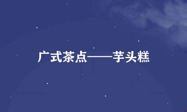 广式茶点——芋头糕
