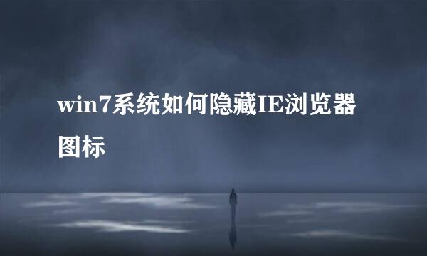 win7系统如何隐藏IE浏览器图标