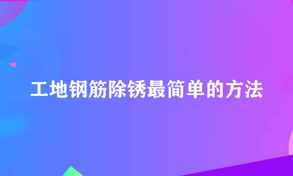 工地钢筋除锈最简单的方法