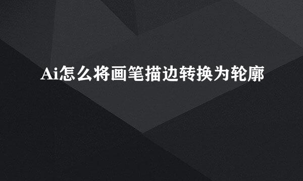 Ai怎么将画笔描边转换为轮廓