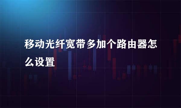 移动光纤宽带多加个路由器怎么设置