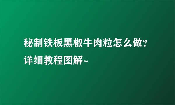 秘制铁板黑椒牛肉粒怎么做？详细教程图解~