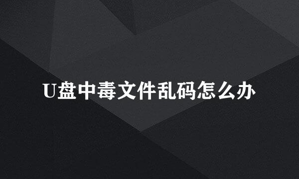 U盘中毒文件乱码怎么办