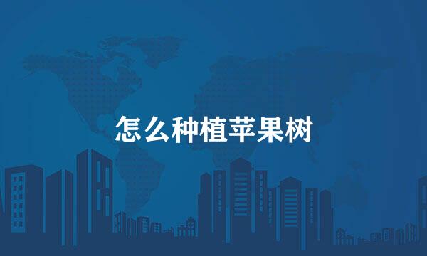 怎么种植苹果树