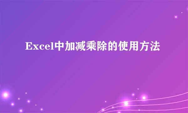 Excel中加减乘除的使用方法