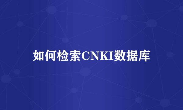 如何检索CNKI数据库