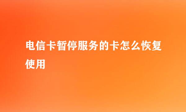 电信卡暂停服务的卡怎么恢复使用