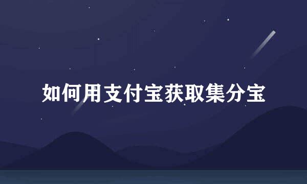 如何用支付宝获取集分宝