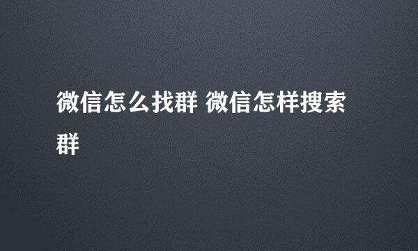 微信怎么找群 微信怎样搜索群