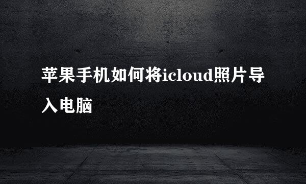 苹果手机如何将icloud照片导入电脑