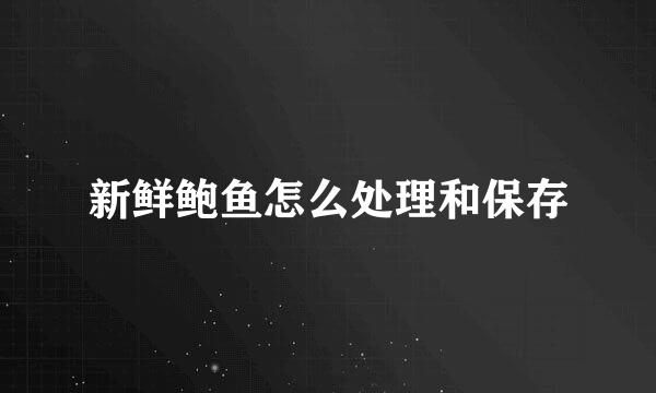 新鲜鲍鱼怎么处理和保存