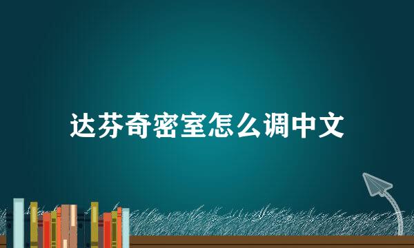 达芬奇密室怎么调中文