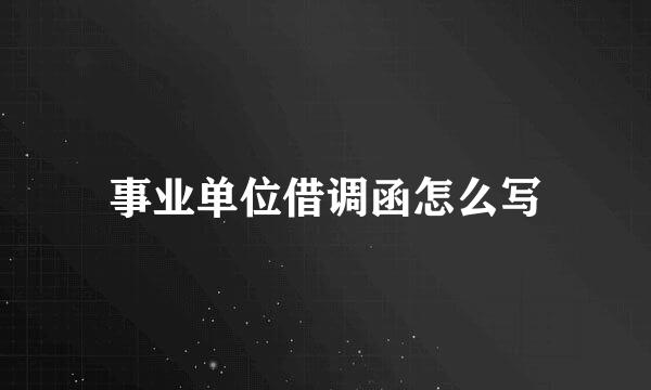事业单位借调函怎么写
