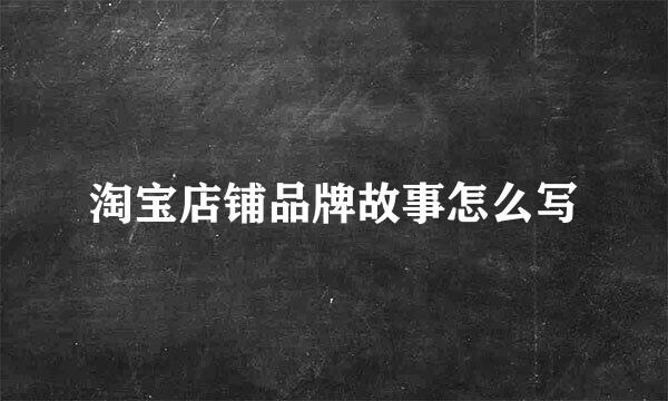 淘宝店铺品牌故事怎么写
