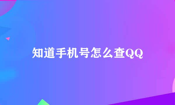 知道手机号怎么查QQ