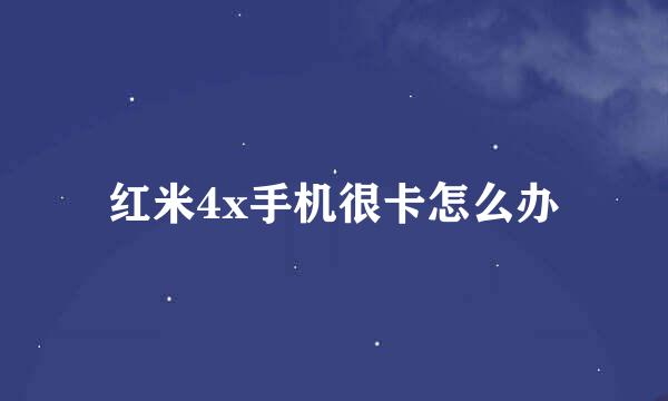 红米4x手机很卡怎么办