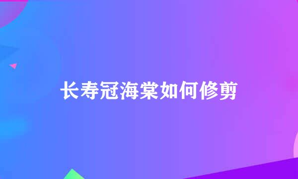 长寿冠海棠如何修剪