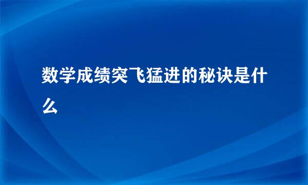 数学成绩突飞猛进的秘诀是什么