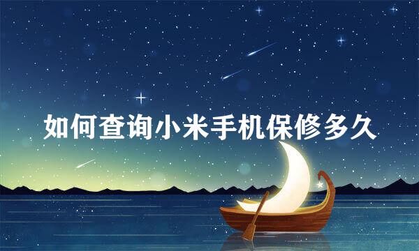 如何查询小米手机保修多久