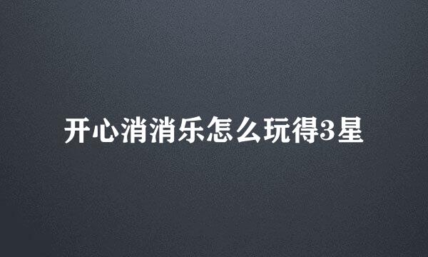 开心消消乐怎么玩得3星