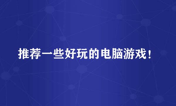 推荐一些好玩的电脑游戏！