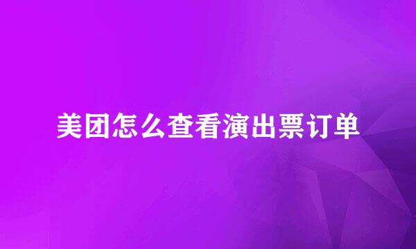 美团怎么查看演出票订单
