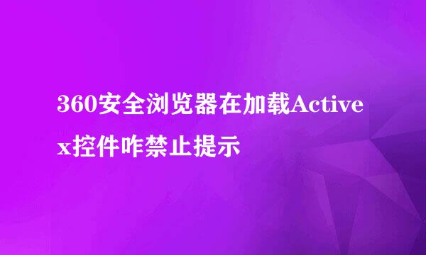 360安全浏览器在加载Activex控件咋禁止提示