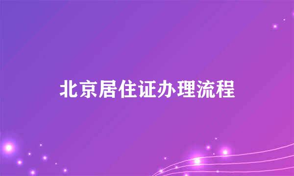 北京居住证办理流程
